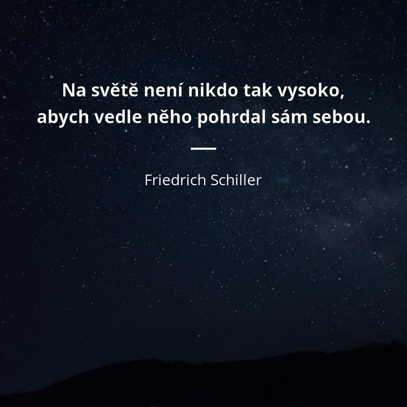 Friedrich Schiller frase: „Na světě není nikdo tak vysoko, abych vedle něho pohrdal sám sebou.“
