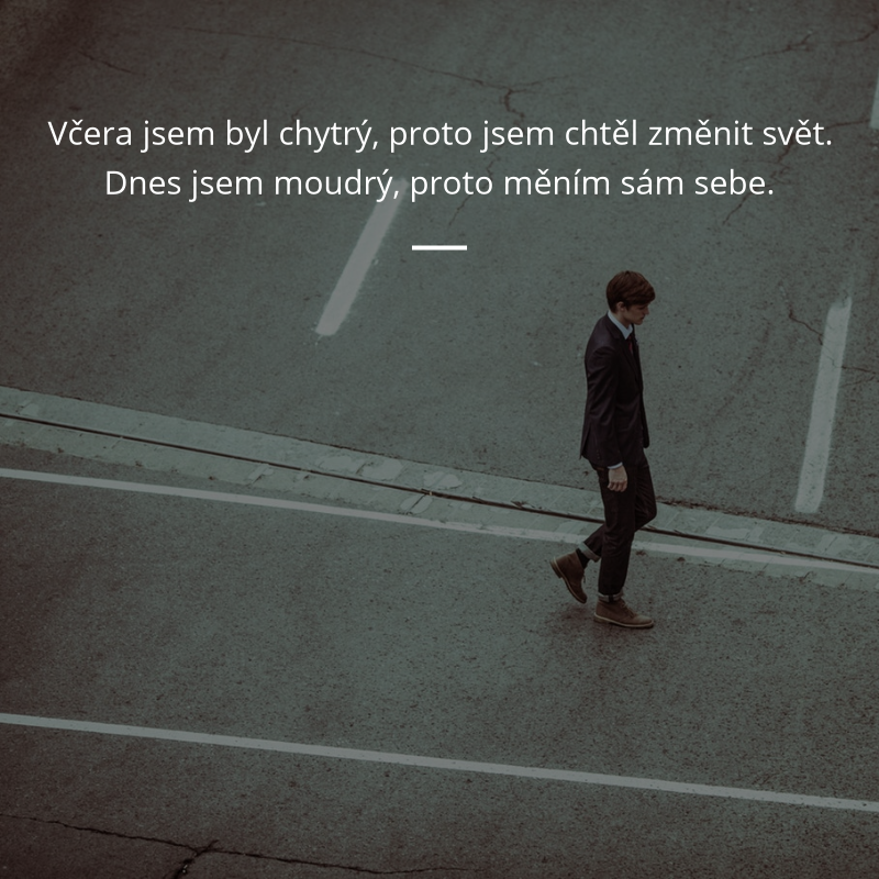 Frase „Včera jsem byl chytrý, proto jsem chtěl změnit svět. Dnes jsem moudrý, proto měním sám sebe.“