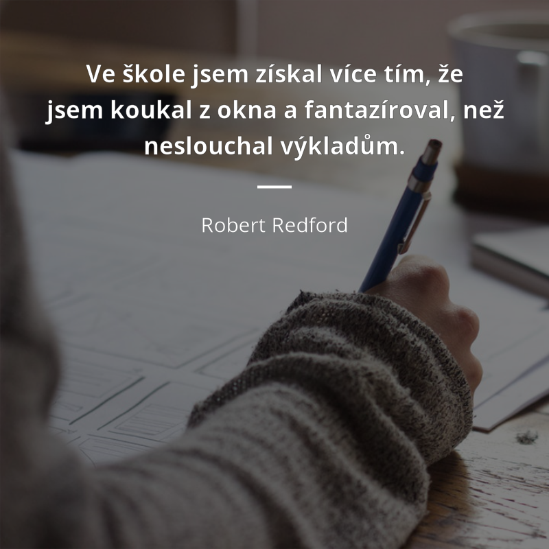 Robert Redford frase: „Ve škole jsem získal více tím, že jsem koukal z okna a fantazíroval, než neslouchal výkladům.“