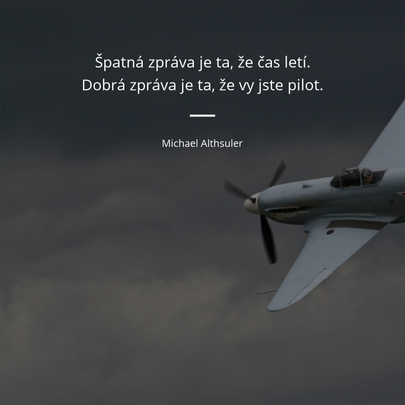 Michael Althsuler frase: „Špatná zpráva je ta, že čas letí. Dobrá zpráva je ta, že vy jste pilot.“