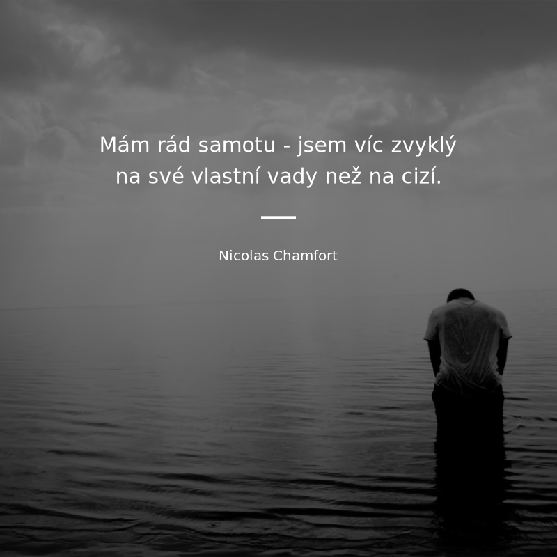 Nicolas Chamfort frase: „Mám rád samotu. Jsem víc zvyklý na své vady než na cizí.“