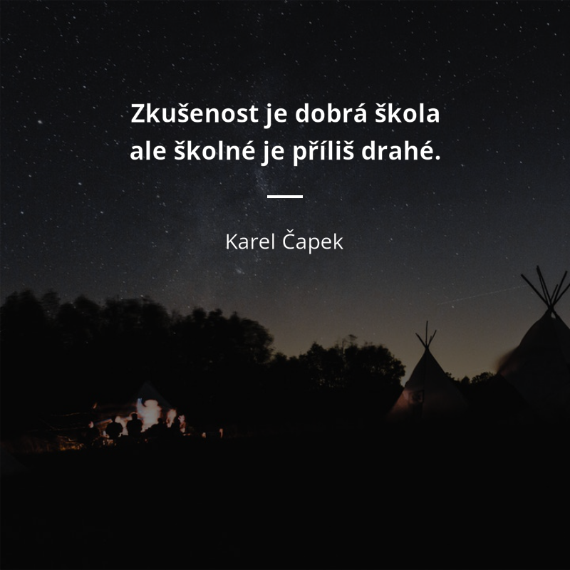 Karel Čapek frase: „Zkušenost je dobrá škola, ale školné je příliš drahé.“