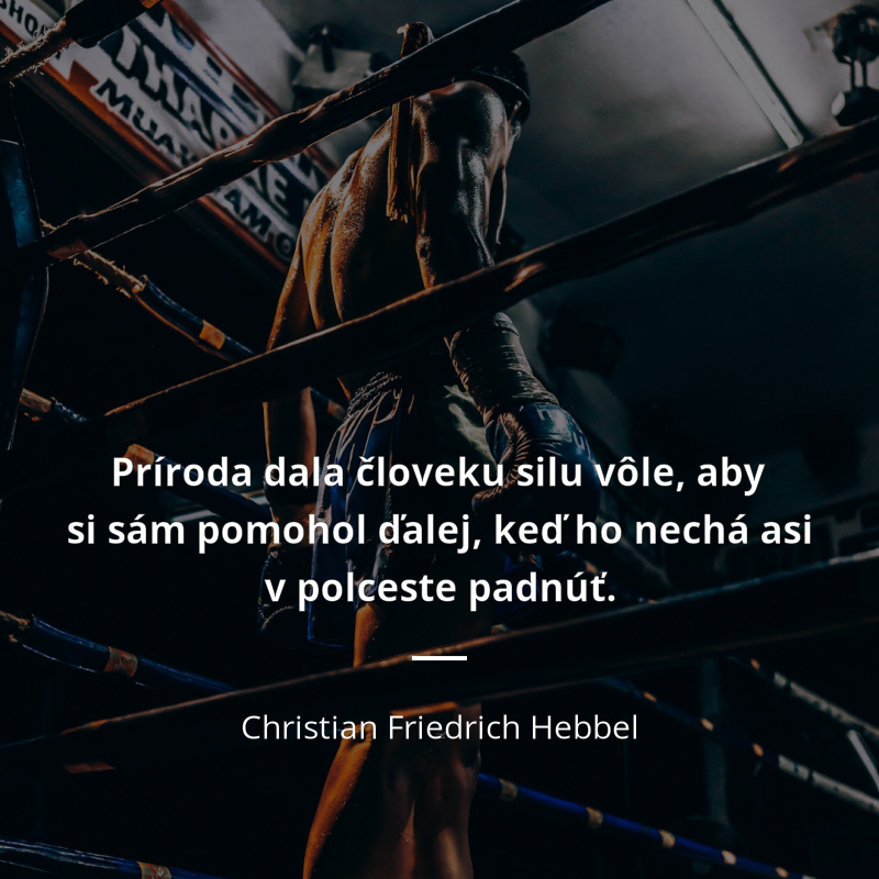 Christian Friedrich Hebbel frase: „Príroda dala človeku silu vôle, aby si sám pomohol ďalej, keď ho nechá asi v polceste padnúť.“