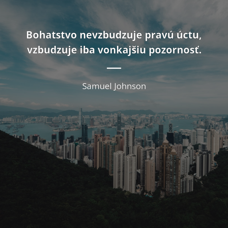 Samuel Johnson frase: „Bohatstvo nevzbudzuje pravú úctu, vzbudzuje iba vonkajšiu pozornosť.“