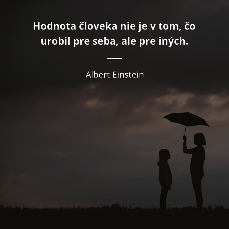 Albert Einstein frase: „Hodnota človeka nie je v tom, čo urobil pre seba, ale pre iných.“