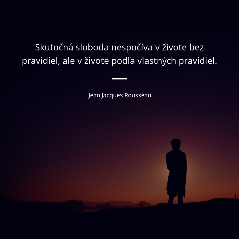 Jean Jacques Rousseau frase: „Skutočná sloboda nespočíva v živote bez pravidiel, ale v živote podľa vlastných pravidiel.“