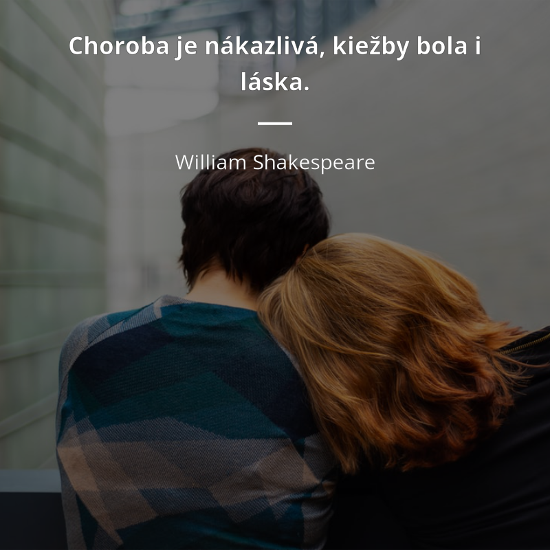 William Shakespeare frase: „Choroba je nákazlivá, kiežby bola i láska.“