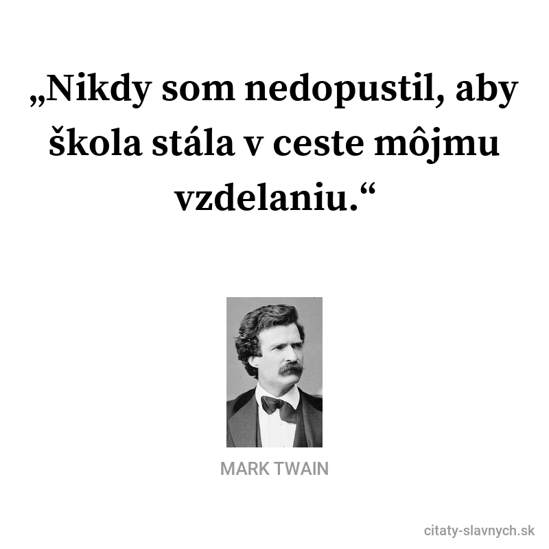 Mark Twain frase: „Nikdy som nedopustil, aby škola stála v ceste môjmu vzdelaniu.“