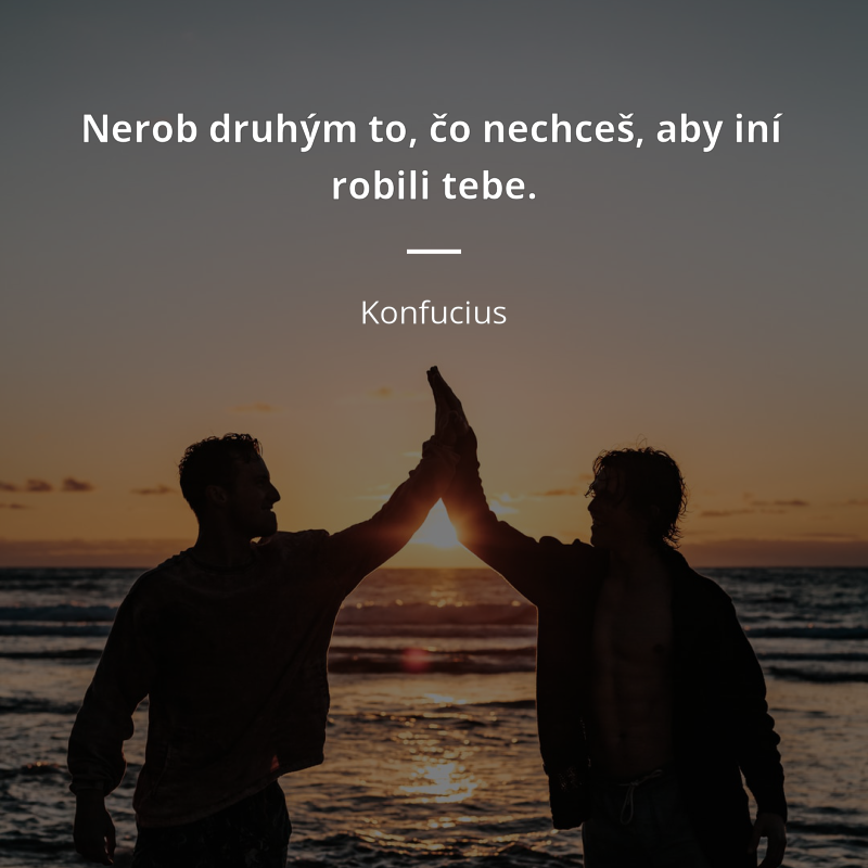Konfucius frase: „Nerob druhým to, čo nechceš, aby iní robili tebe.“