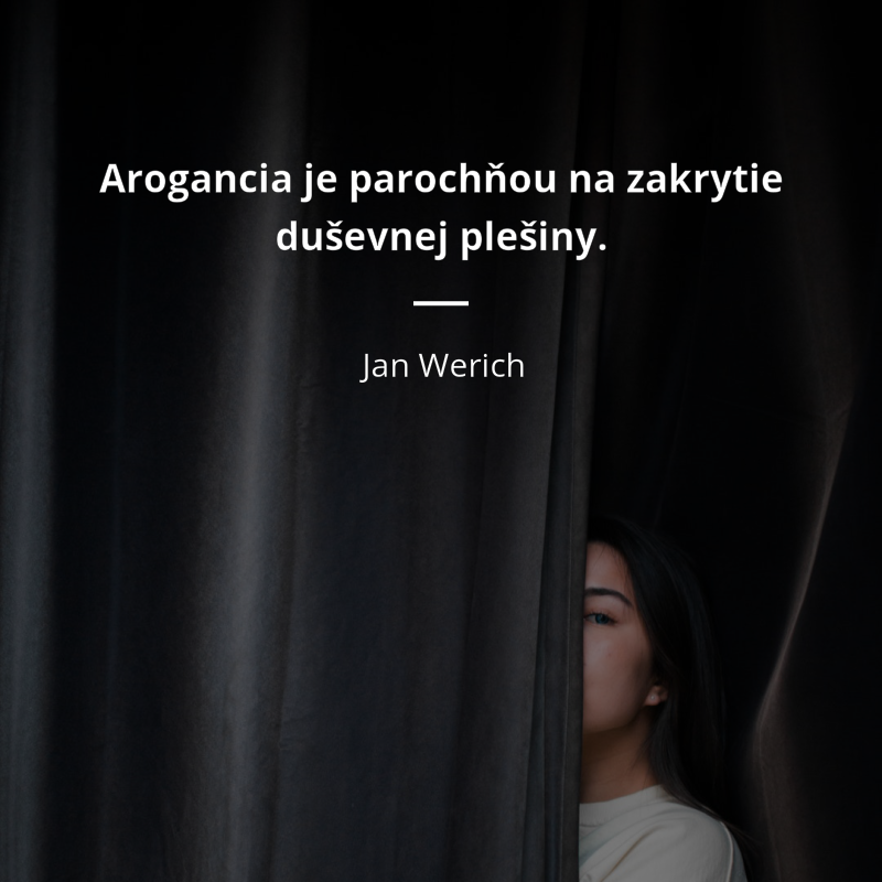 Jan Werich frase: „Arogancia je parochňou na zakrytie duševnej plešiny.“