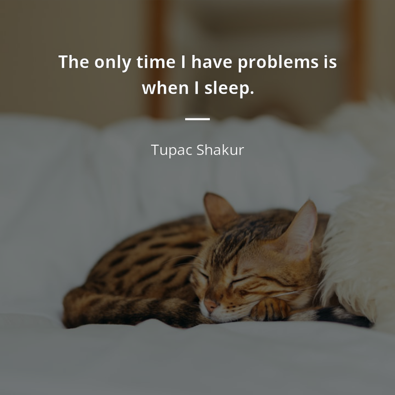 Tupac Shakur frase: “The only time I have problems is when I sleep.”