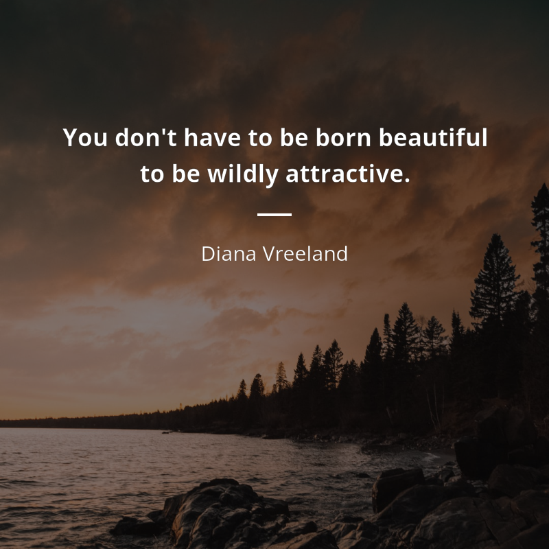 Diana Vreeland frase: “You don't have to be born beautiful to be wildly attractive.”