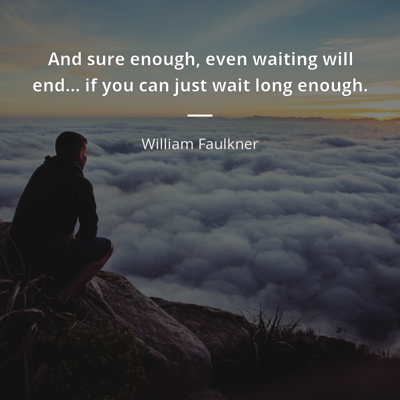 William Faulkner frase: “And sure enough, even waiting will end… if you can just wait long enough.”