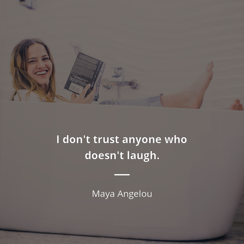 Maya Angelou frase: “I don't trust anyone who doesn't laugh.”