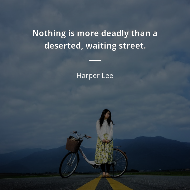 Harper Lee frase: “Nothing is more deadly than a deserted, waiting street.”