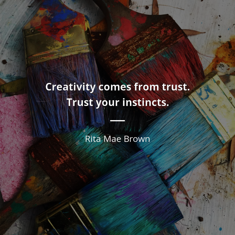 Rita Mae Brown frase: “Creativity comes from trust. Trust your instincts.”