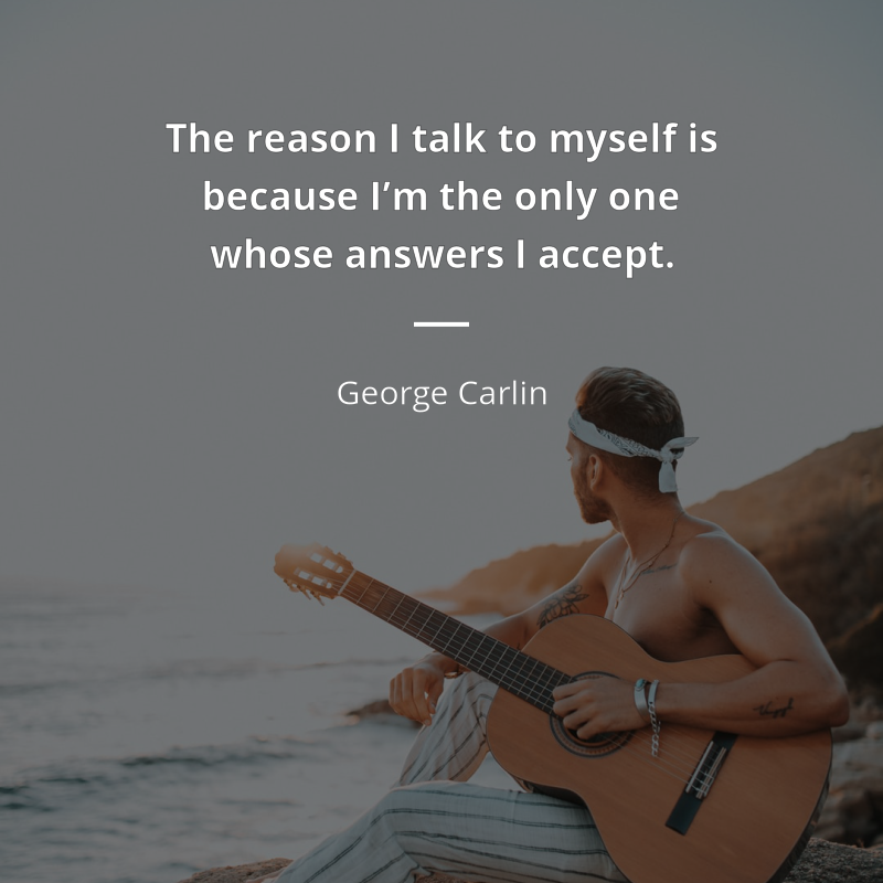 George Carlin frase: “The reason I talk to myself is because I’m the only one whose answers I accept.”