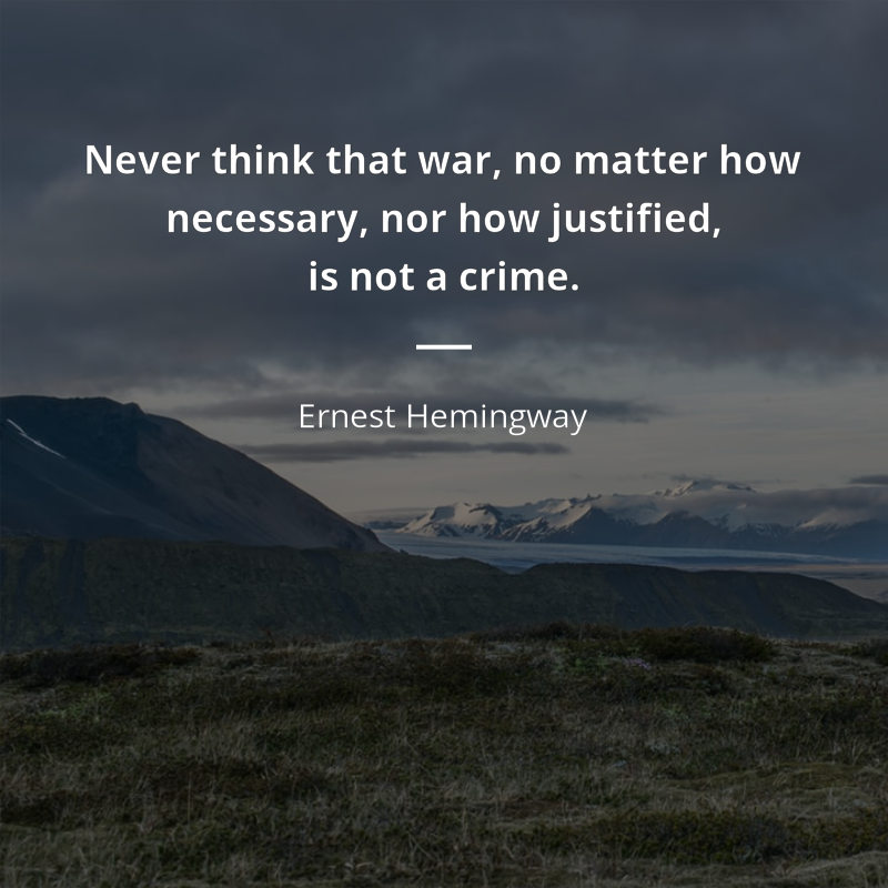 Ernest Hemingway frase: “Never think that war, no matter how necessary, nor how justified, is not a crime.”