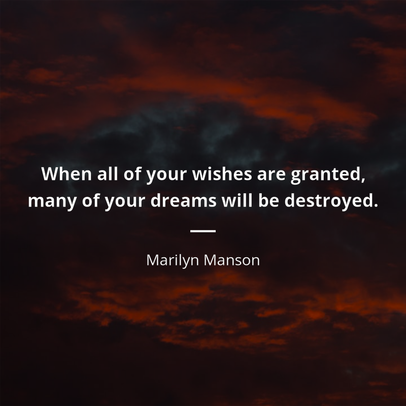 Marilyn Manson frase: “When all of your wishes are granted, many of your dreams will be destroyed.”
