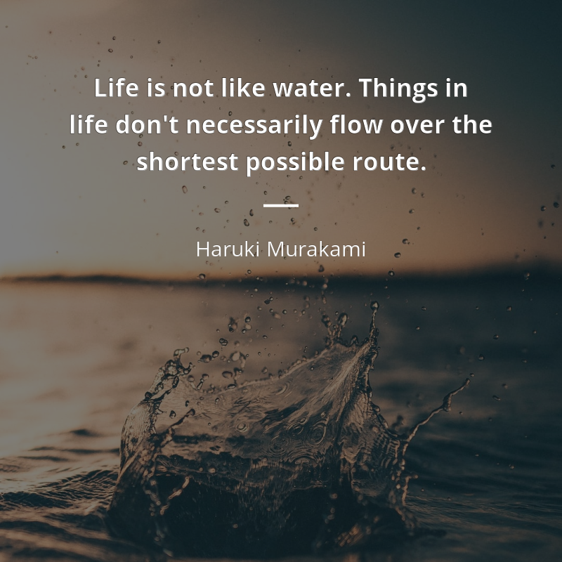 Haruki Murakami frase: “Life is not like water. Things in life don't necessarily flow over the shortest possible route.”