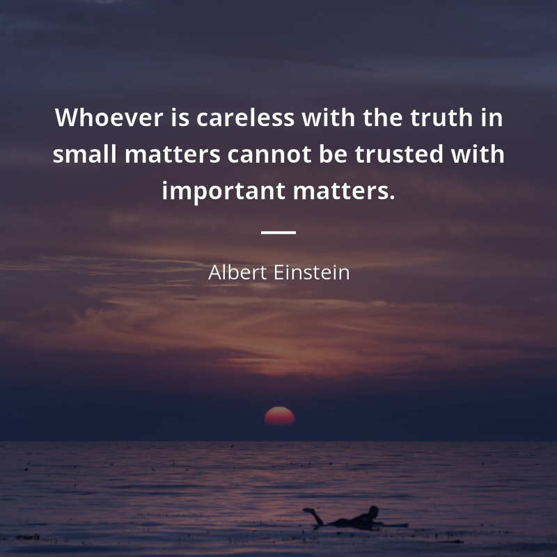 Albert Einstein frase: “Whoever is careless with the truth in small matters cannot be trusted with important matters.”