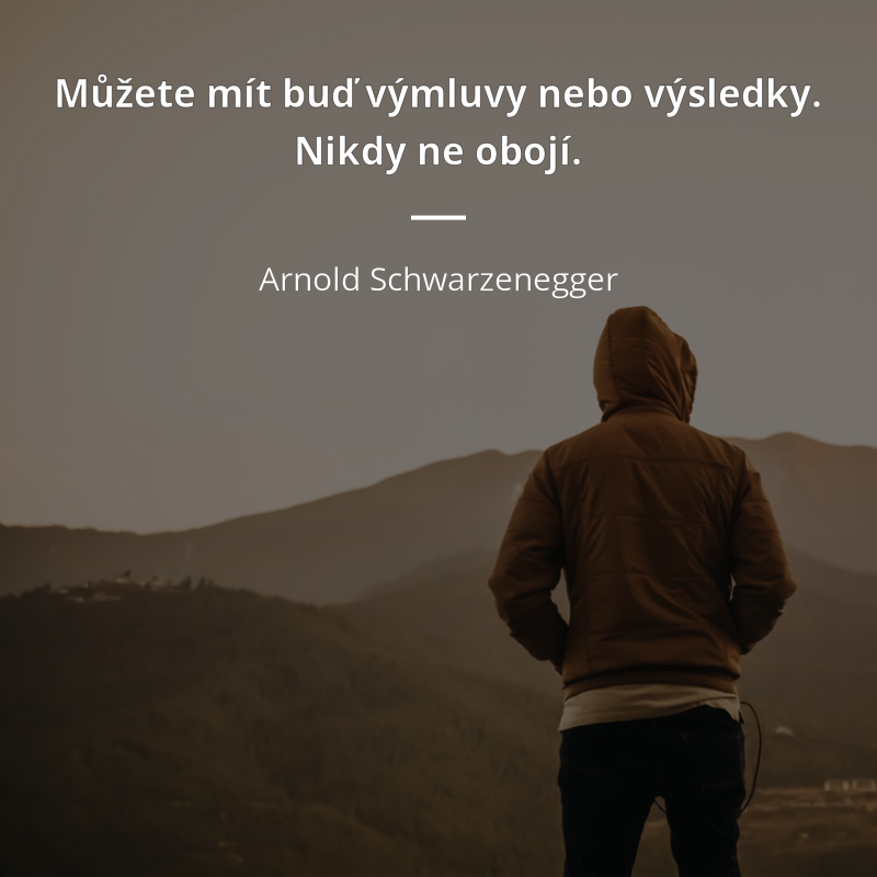 Arnold Schwarzenegger frase: „Můžete mít buď výmluvy nebo výsledky. Nikdy ne obojí.“