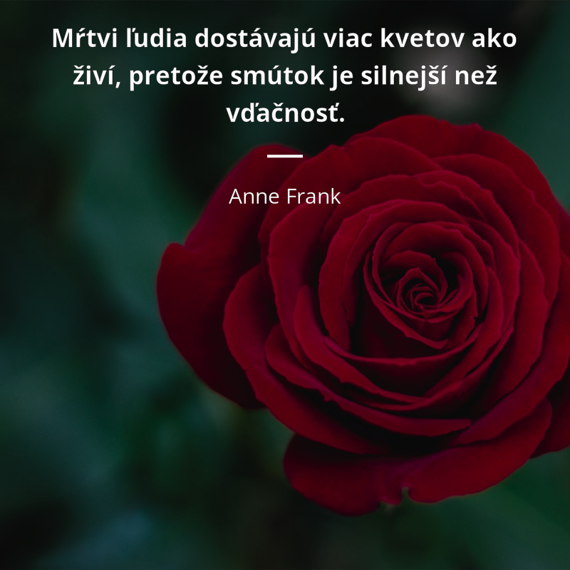 Anne Frank frase: „Mŕtvi ľudia dostávajú viac kvetov ako živí, pretože smútok je silnejší než vďačnosť.“