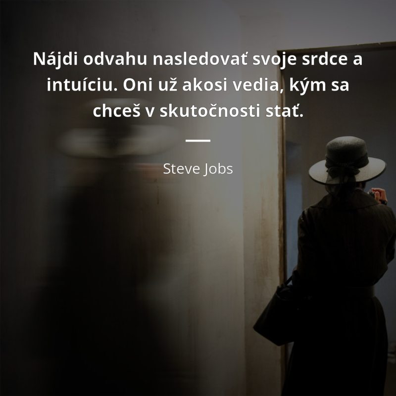 Steve Jobs frase: „Nájdi odvahu nasledovať svoje srdce a intuíciu. Oni už akosi vedia, kým sa chceš v skutočnosti stať.“
