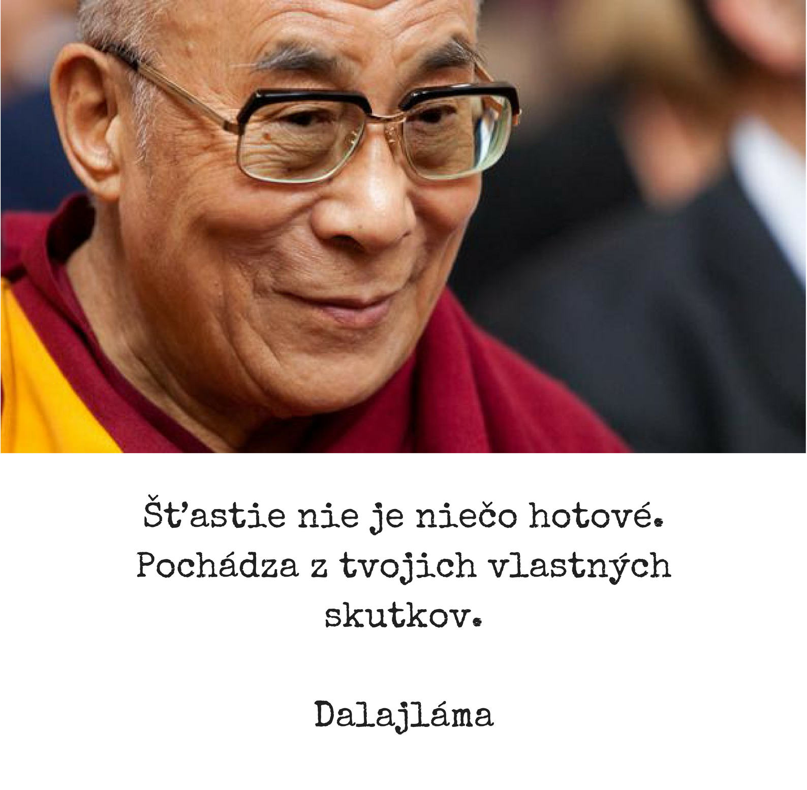 Dalajláma frase: „Šťastie nie je niečo hotové. Pochádza z tvojich vlastných skutkov.“