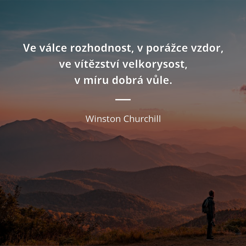 Winston Churchill frase: „Ve válce rozhodnost, v porážce vzdor, ve vítězství velkorysost, v míru dobrá vůle.“