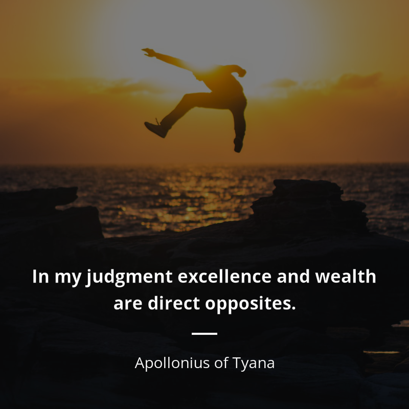 Apollonius of Tyana frase: “In my judgment excellence and wealth are direct opposites.”
