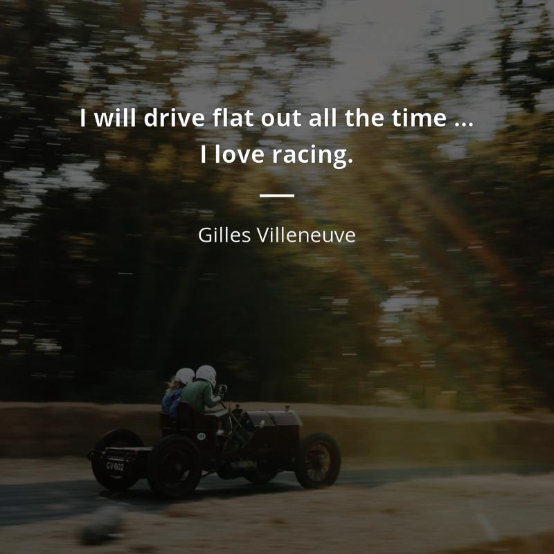 Gilles Villeneuve frase: “I will drive flat out all the time … I love racing.”