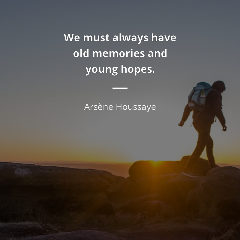Arsène Houssaye frase: “We must always have old memories and young hopes.”