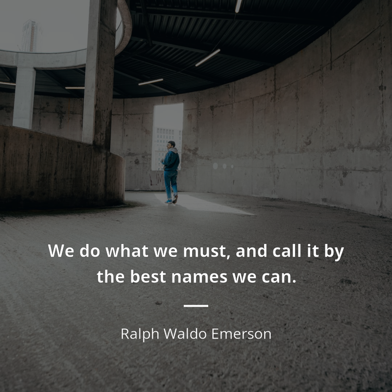 Ralph Waldo Emerson frase: “We do what we must, and call it by the best names we can.”