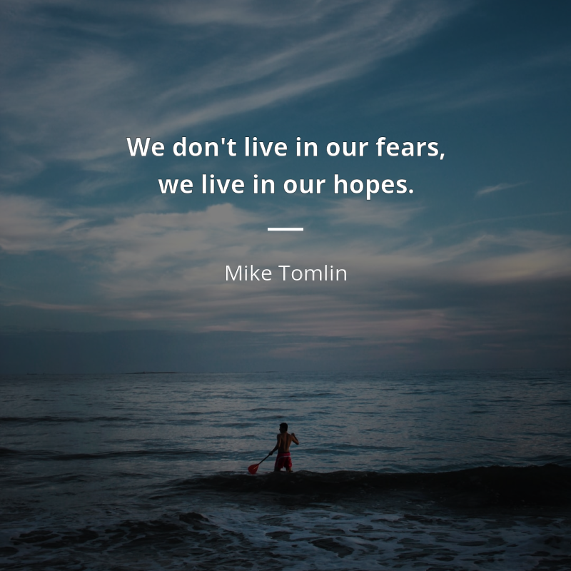 Mike Tomlin frase: “We don't live in our fears, we live in our hopes.”