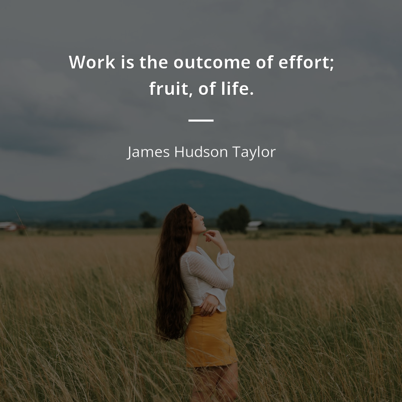 James Hudson Taylor frase: “Work is the outcome of effort; fruit, of life.”