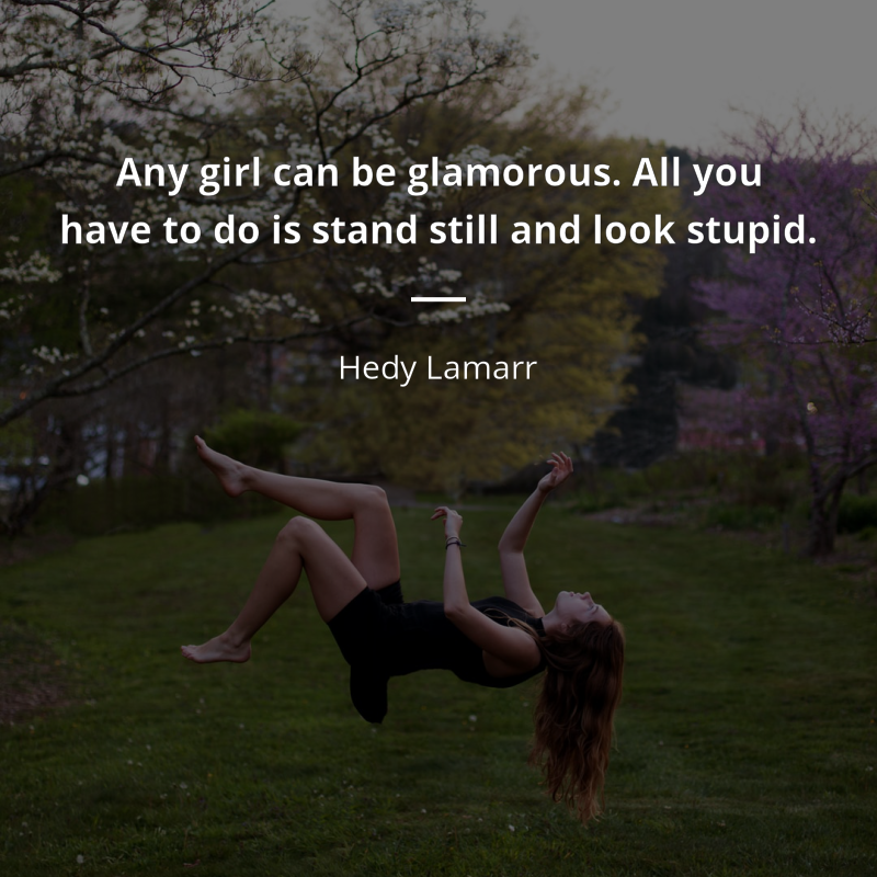 Hedy Lamarr frase: “Any girl can be glamorous. All you have to do is stand still and look stupid.”