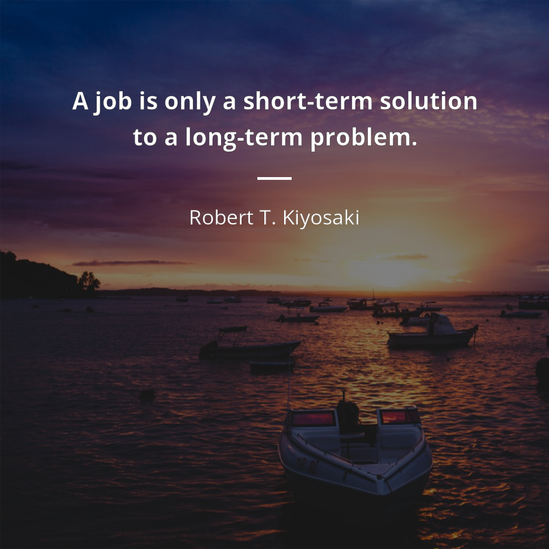 Robert T. Kiyosaki frase: “A job is only a short-term solution to a long-term problem.”