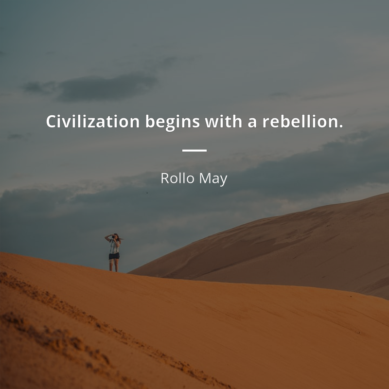 Rollo May frase: “Civilization begins with a rebellion.”