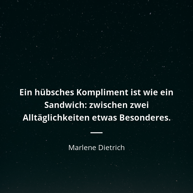 Marlene Dietrich frase: „Ein hübsches Kompliment ist wie ein Sandwich: zwischen zwei Alltäglichkeiten etwas Besonderes.“