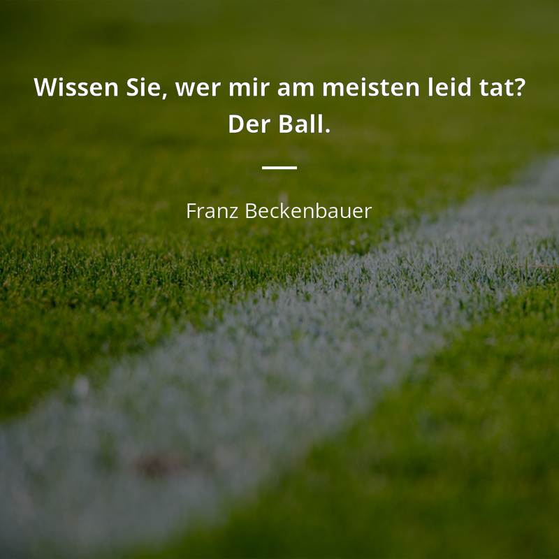 Franz Beckenbauer frase: „Wissen Sie, wer mir am meisten leid tat? Der Ball.“