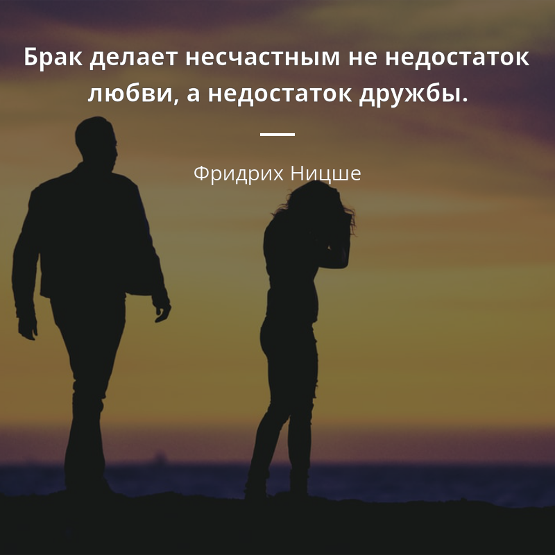 Фридрих Ницше frase: „Брак делает несчастным не недостаток любви, а недостаток дружбы.“