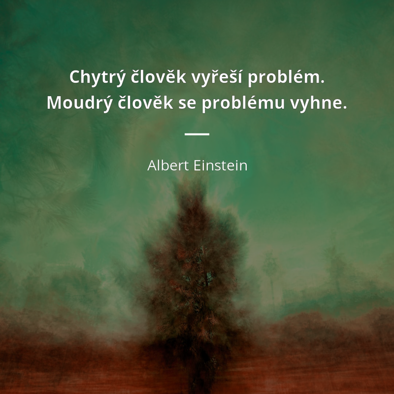 Albert Einstein frase: „Chytrý člověk vyřeší problém. Moudrý člověk se mu vyhne.“