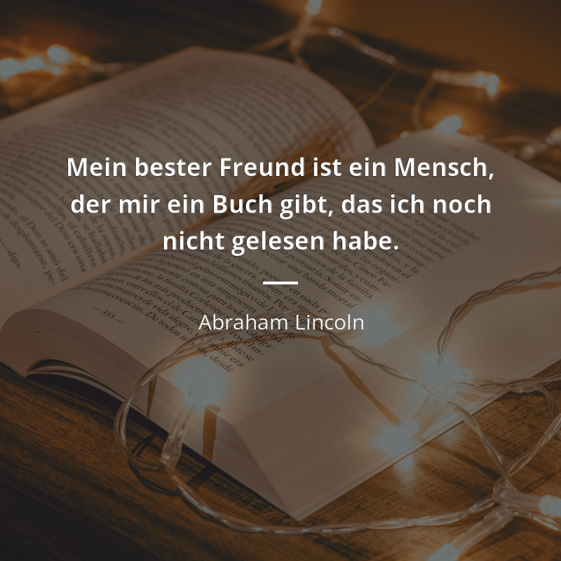 Abraham Lincoln frase: „Mein bester Freund ist ein Mensch, der mir ein Buch gibt, das ich noch nicht gelesen habe.“