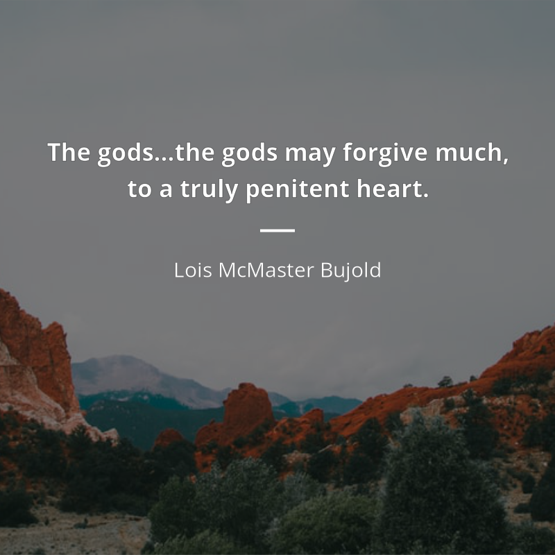 Lois McMaster Bujold frase: “The gods…the gods may forgive much, to a truly penitent heart.”