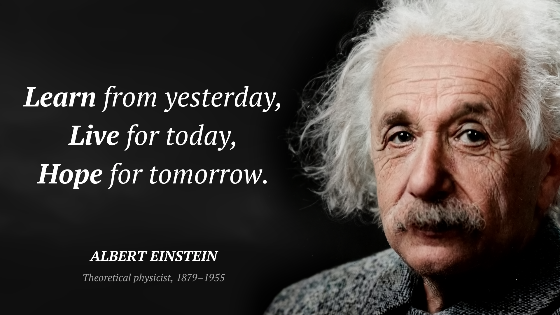 Albert Einstein frase: “Learn from yesterday, live for today, hope for tomorrow.”