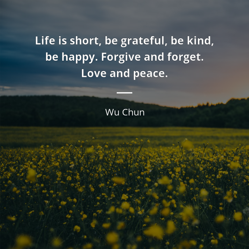 Wu Chun frase: “Life is short, be grateful, be kind, be happy. Forgive and forget ... Love and peace.”