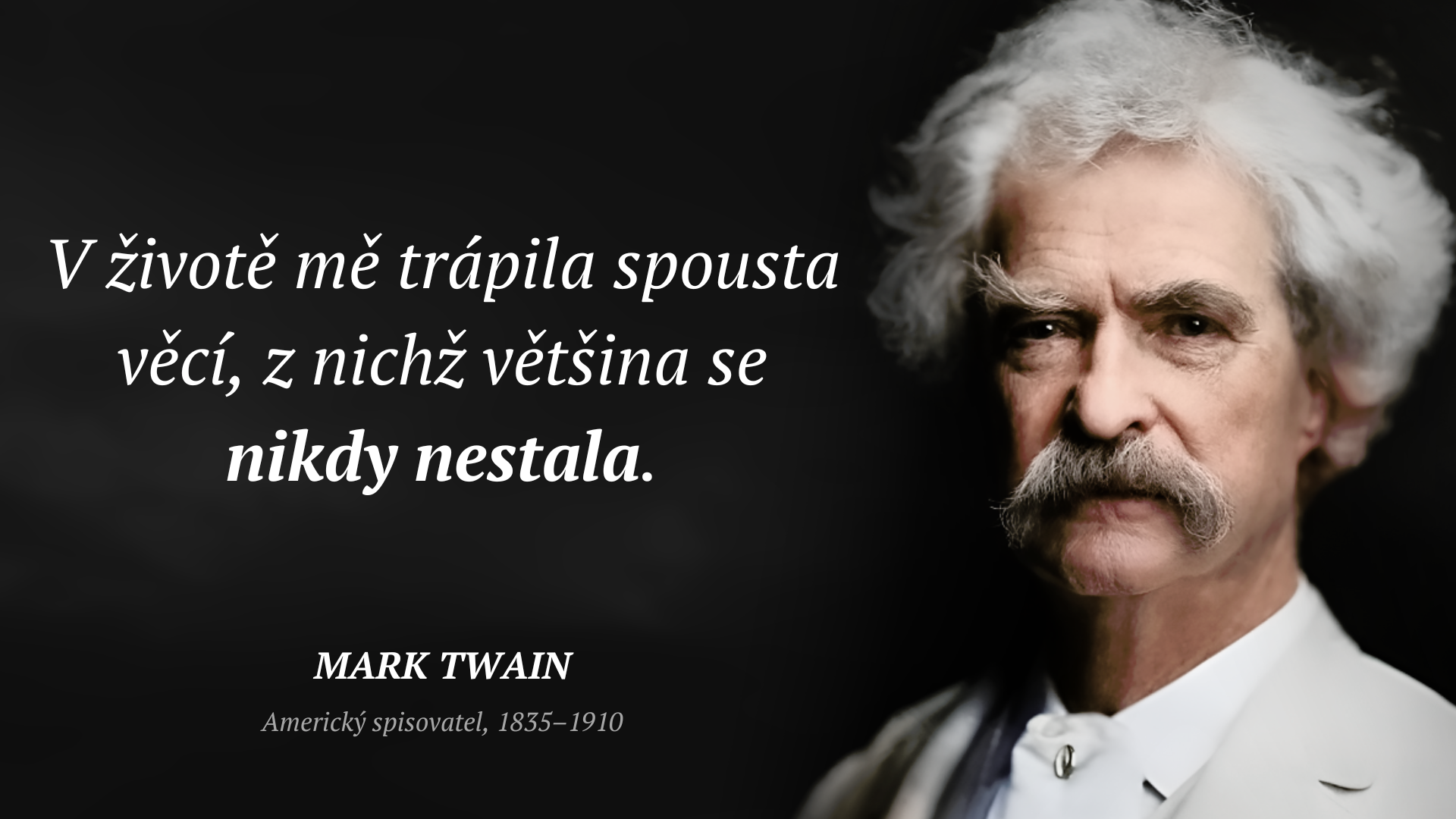 Mark Twain frase: „V životě mě trápila spousta věcí, z nichž většina se nikdy nestala.“
