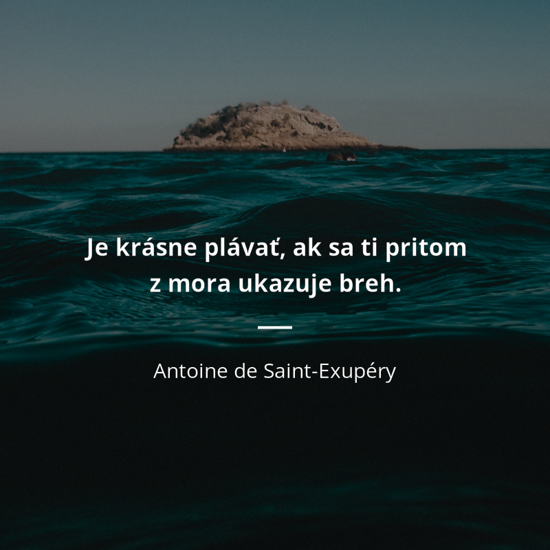 Antoine de Saint-Exupéry frase: „Je krásne plávať, ak sa ti pritom z mora ukazuje breh.“