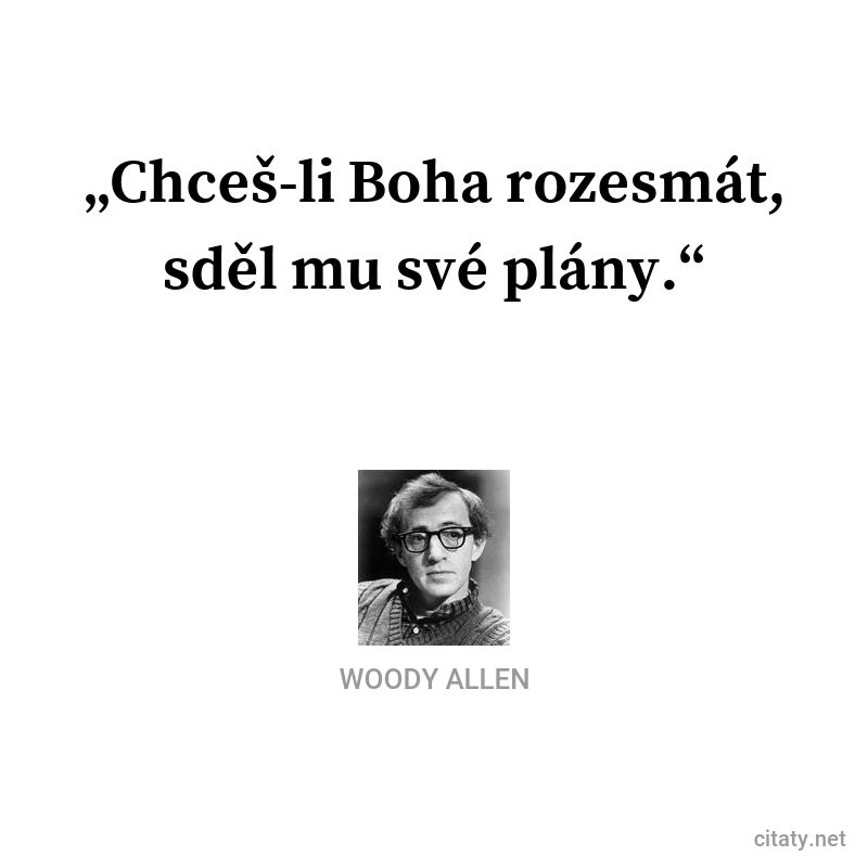 Woody Allen frase: „Chceš-li Boha rozesmát, sděl mu své plány.“